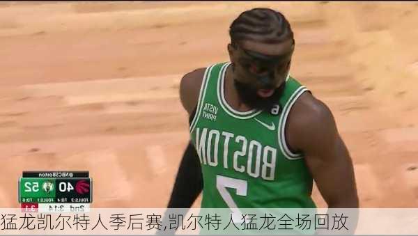 猛龙凯尔特人季后赛,凯尔特人猛龙全场回放
