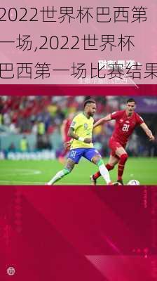 2022世界杯巴西第一场,2022世界杯巴西第一场比赛结果
