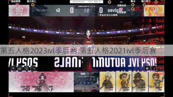 第五人格2023ivl季后赛,第五人格2021ivl季后赛