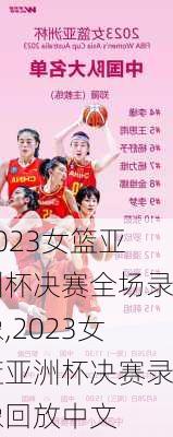 2023女篮亚洲杯决赛全场录像,2023女篮亚洲杯决赛录像回放中文