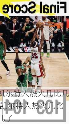 凯尔特人热火几比几,凯尔特人热火几比几了