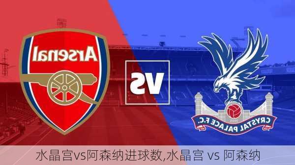 水晶宫vs阿森纳进球数,水晶宫 vs 阿森纳