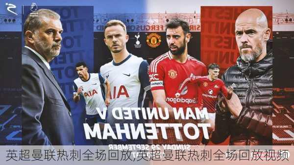 英超曼联热刺全场回放,英超曼联热刺全场回放视频
