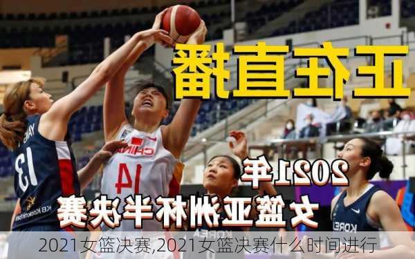 2021女篮决赛,2021女篮决赛什么时间进行