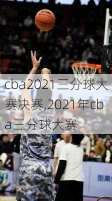 cba2021三分球大赛决赛,2021年cba三分球大赛