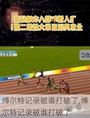 博尔特记录被谁打破了,博尔特记录被谁打破了