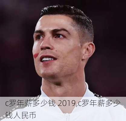 c罗年薪多少钱 2019,c罗年薪多少钱人民币