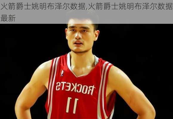 火箭爵士姚明布泽尔数据,火箭爵士姚明布泽尔数据最新