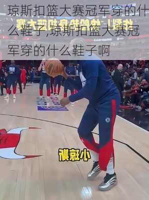琼斯扣篮大赛冠军穿的什么鞋子,琼斯扣篮大赛冠军穿的什么鞋子啊