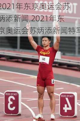 2021年东京奥运会苏炳添新闻,2021年东京奥运会苏炳添新闻特写