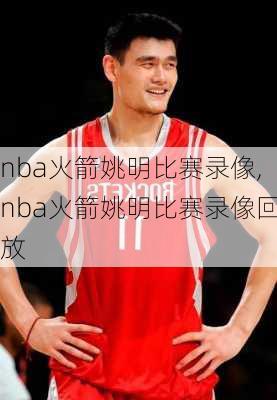 nba火箭姚明比赛录像,nba火箭姚明比赛录像回放