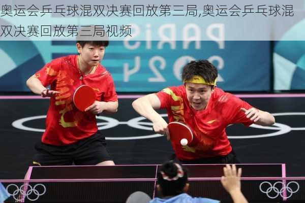 奥运会乒乓球混双决赛回放第三局,奥运会乒乓球混双决赛回放第三局视频