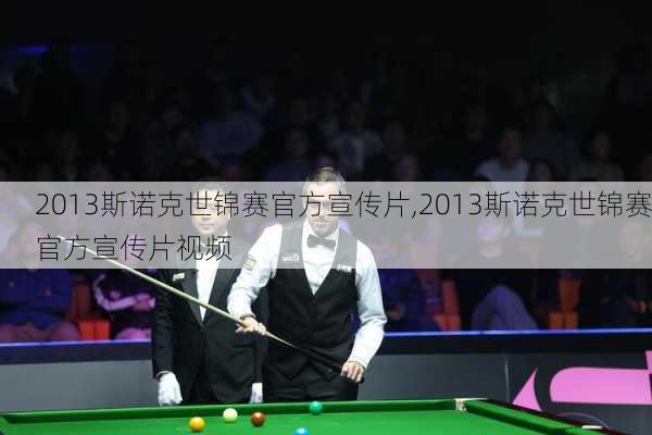 2013斯诺克世锦赛官方宣传片,2013斯诺克世锦赛官方宣传片视频