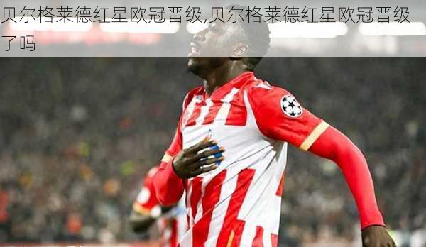 贝尔格莱德红星欧冠晋级,贝尔格莱德红星欧冠晋级了吗