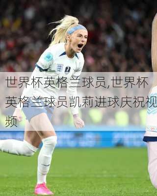 世界杯英格兰球员,世界杯英格兰球员凯莉进球庆祝视频