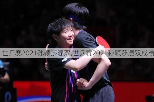 世乒赛2021孙颖莎混双,世乒赛2021孙颖莎混双成绩