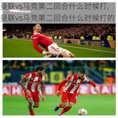 曼联vs马竞第二回合什么时候打,曼联vs马竞第二回合什么时候打的