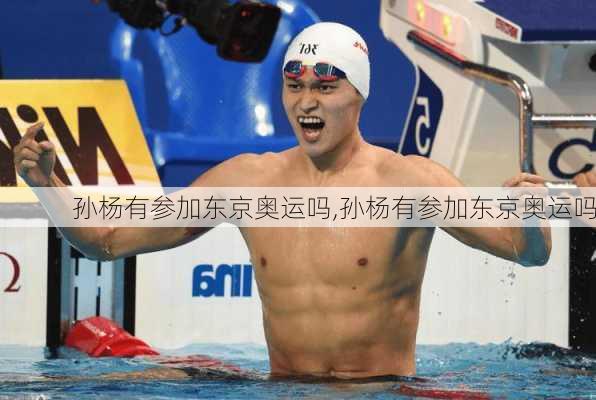 孙杨有参加东京奥运吗,孙杨有参加东京奥运吗