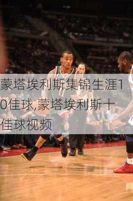 蒙塔埃利斯集锦生涯10佳球,蒙塔埃利斯十佳球视频