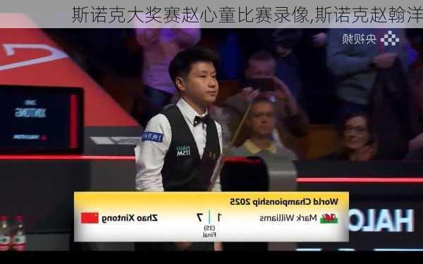 斯诺克大奖赛赵心童比赛录像,斯诺克赵翰洋
