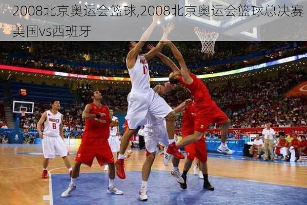 2008北京奥运会篮球,2008北京奥运会篮球总决赛 美国vs西班牙