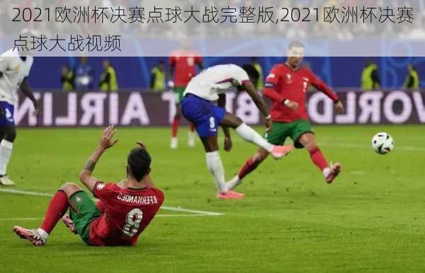 2021欧洲杯决赛点球大战完整版,2021欧洲杯决赛点球大战视频