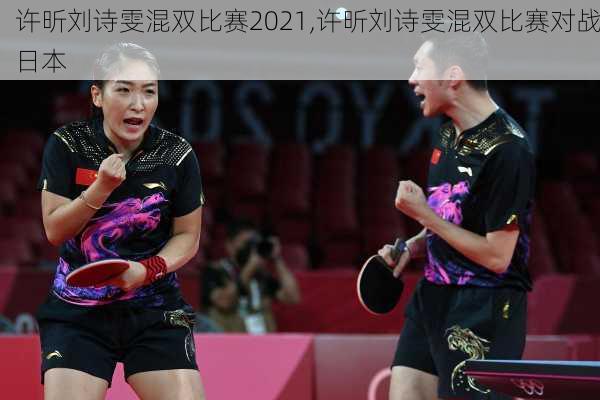 许昕刘诗雯混双比赛2021,许昕刘诗雯混双比赛对战日本