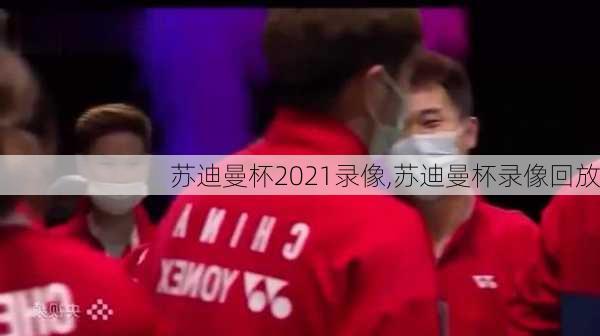 苏迪曼杯2021录像,苏迪曼杯录像回放