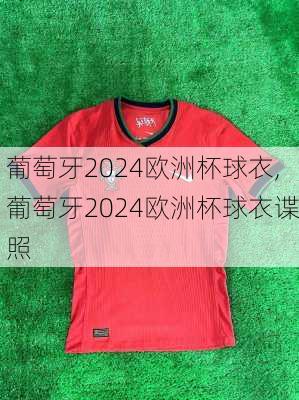 葡萄牙2024欧洲杯球衣,葡萄牙2024欧洲杯球衣谍照
