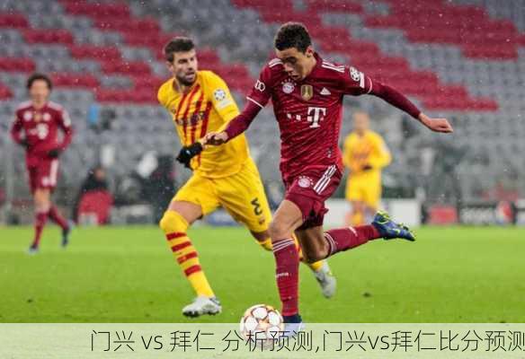 门兴 vs 拜仁 分析预测,门兴vs拜仁比分预测