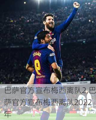巴萨官方宣布梅西离队2,巴萨官方宣布梅西离队2022年