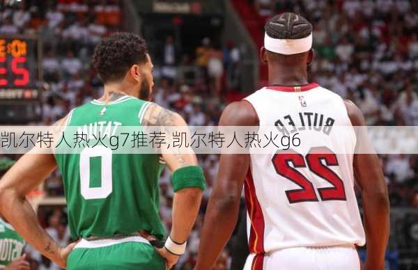 凯尔特人热火g7推荐,凯尔特人热火g6