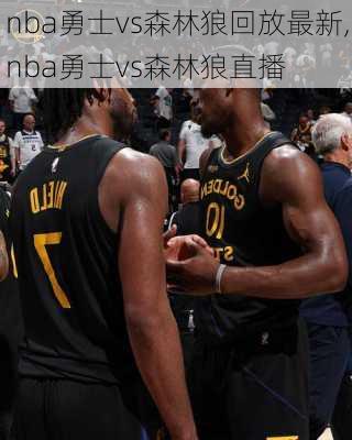 nba勇士vs森林狼回放最新,nba勇士vs森林狼直播