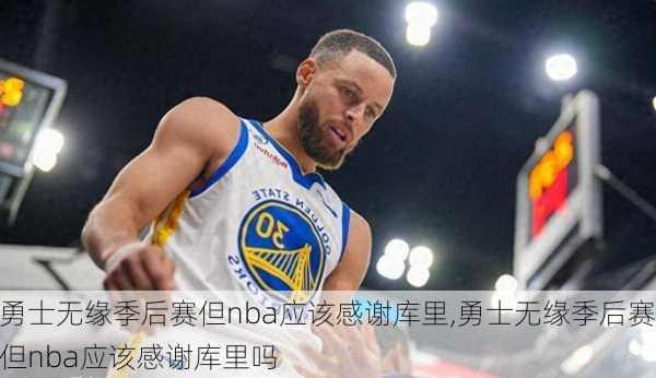 勇士无缘季后赛但nba应该感谢库里,勇士无缘季后赛但nba应该感谢库里吗