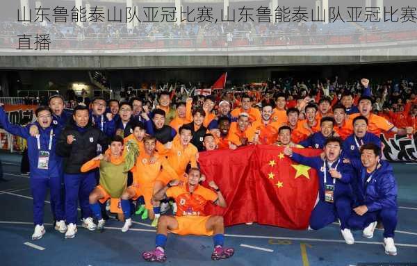 山东鲁能泰山队亚冠比赛,山东鲁能泰山队亚冠比赛直播