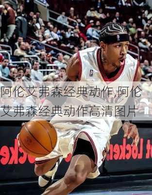 阿伦艾弗森经典动作,阿伦艾弗森经典动作高清图片