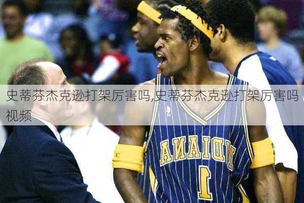 史蒂芬杰克逊打架厉害吗,史蒂芬杰克逊打架厉害吗视频
