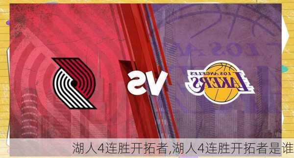 湖人4连胜开拓者,湖人4连胜开拓者是谁