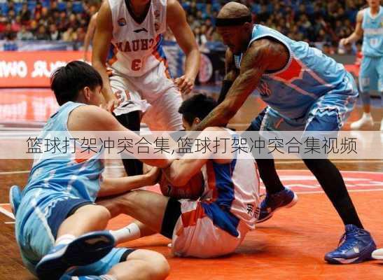 篮球打架冲突合集,篮球打架冲突合集视频