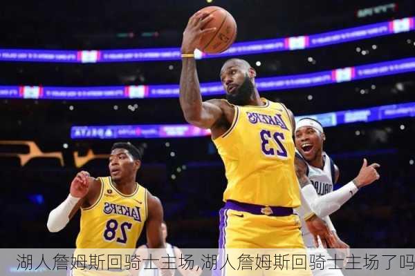 湖人詹姆斯回骑士主场,湖人詹姆斯回骑士主场了吗