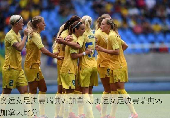 奥运女足决赛瑞典vs加拿大,奥运女足决赛瑞典vs加拿大比分