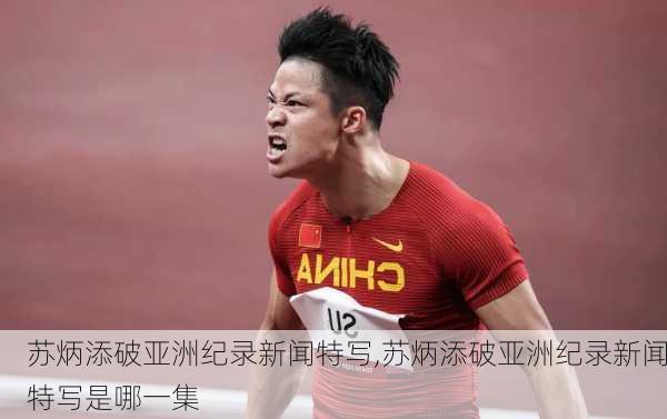 苏炳添破亚洲纪录新闻特写,苏炳添破亚洲纪录新闻特写是哪一集