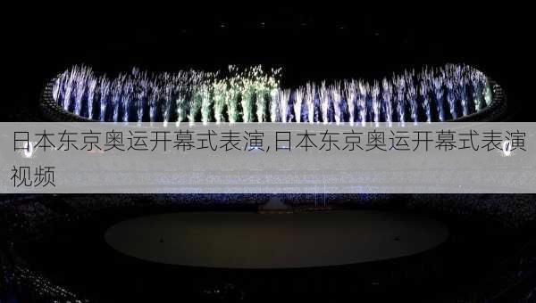 日本东京奥运开幕式表演,日本东京奥运开幕式表演视频