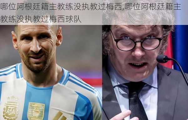 哪位阿根廷籍主教练没执教过梅西,哪位阿根廷籍主教练没执教过梅西球队