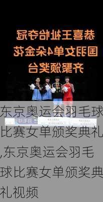 东京奥运会羽毛球比赛女单颁奖典礼,东京奥运会羽毛球比赛女单颁奖典礼视频