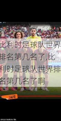 比利时足球队世界排名第几名了,比利时足球队世界排名第几名了啊