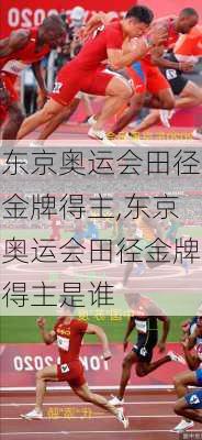 东京奥运会田径金牌得主,东京奥运会田径金牌得主是谁