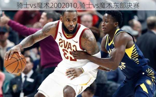 骑士vs魔术2002010,骑士vs魔术东部决赛