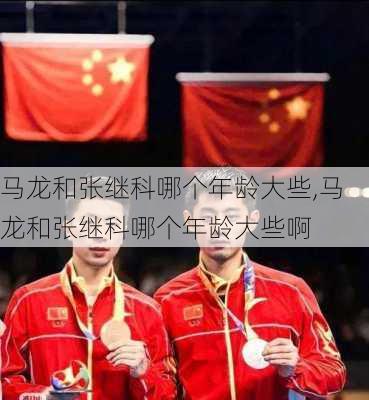 马龙和张继科哪个年龄大些,马龙和张继科哪个年龄大些啊