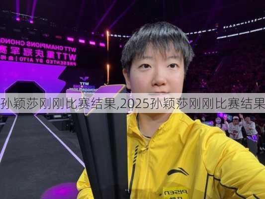 孙颖莎刚刚比赛结果,2025孙颖莎刚刚比赛结果